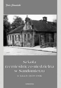 Szkoła rzemieślniczo-niedzielna w Sandomierzu w latach 1839-1906 - Piotr Sławiński