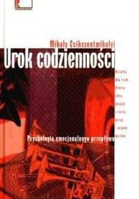 Urok codzienności. Psychologia emocjonalnego przepływu - Mihály Csíkszentmihályi