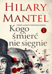 Kogo śmierć nie sięgnie. Tom 1 - Hilary Mantel
