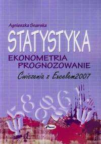 Statystyka Ekonometria Prognozowanie Ćwiczenia z Excelem 2007 - Agnieszka Snarska