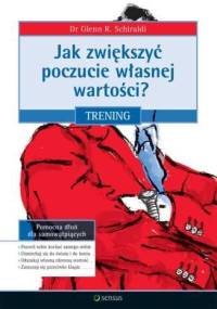 Jak zwiększyć poczucie własnej wartości? Trening - Glenn R. Schiraldi