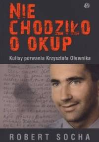 Nie chodziło o okup. Kulisy porwania Krzysztofa Olewnika - Robert Socha