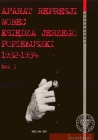 Aparat Represji Wobec Księdza Jerzego Popiełuszki 1982-1984. Tom 1 - praca zbiorowa