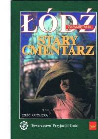Łódź zapamiętana. Stary Cmentarz. Część katolicka - Ryszard Bonisławski, Włodzimierz Małek