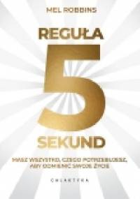 Reguła 5 sekund. Masz wszystko, czego potrzebujesz, aby odmienić swoje życie - Robbins Mell
