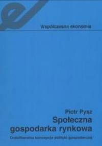 Społeczna gospodarka rynkowa /Ordoliberalna koncepcja polityki gospodarczej - Piotr Pysz