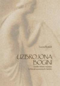 Uzbrojona bogini. Żeńskie bóstwa wojenne w historii starożytnych Greków - Lucyna Kostuch