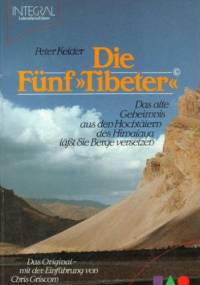 Die fuenf Tibeter: das alete Geheimnis aus den Hochtaelern des Himalaya laesst Sie Berge versetzen - Kelder Peter