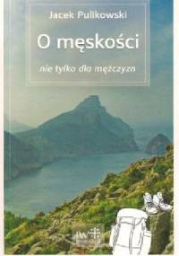 O męskości nie tylko dla mężczyzn - Jacek Pulikowski