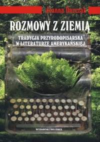 Rozmowy z ziemią. Tradycja przyrodopisarska w literaturze amerykańskiej - Joanna Durczak
