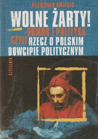 Wolne żarty! Humor i polityka czyli rzecz o polskim dowcipie politycznym - Sławomir Kmiecik