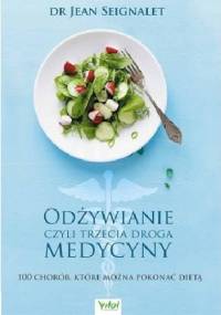 Odżywianie czyli trzecia droga medycyny.100 chorób,które można pokonać dietą. - Jean Seignalet