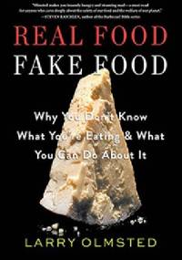 Real Food/Fake Food: Why You Don’t Know What You’re Eating and What You Can Do About It - Larry Olmsted