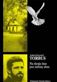Na skraju lasu jest zielony dom - Andrzej Krzysztof Torbus