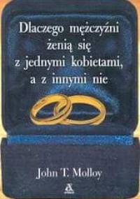 Dlaczego mężczyźni żenią się z jednymi kobietami, a z innymi nie /Uczucia - John Molloy