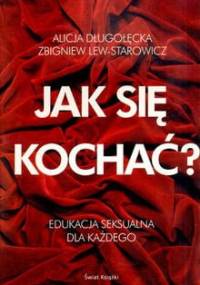 Jak się kochać? Edukacja seksualna dla każdego - Zbigniew Lew-Starowicz, Alicja Długołęcka