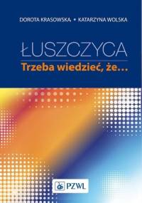 Łuszczyca. Trzeba wiedzieć, że... - Dorota Krasowska, Katarzyna Wolska