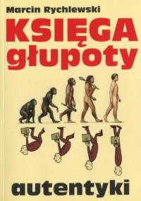 Księga głupoty. Autentyki - Marcin Rychlewski