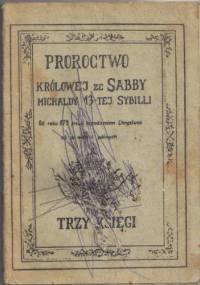 Proroctwa Królowej ze Sabby Michaldy 13-stej Sybilli. Trzy księgi - autor nieznany