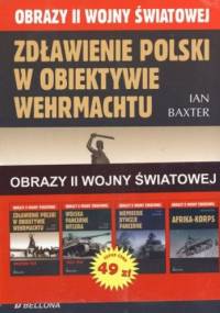 Obrazy II wojny światowej (Zdławienie Polski w obiektywie Wehrmachtu + Wojska pancerne Hitlera + Niemieckie dywizje pancerne + Afrika-Korps) (komp... - Ian M. Baxter