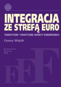 Integracja ze strefą euro. Teoretyczne i praktyczne aspekty konwergencji - Cezary Wójcik