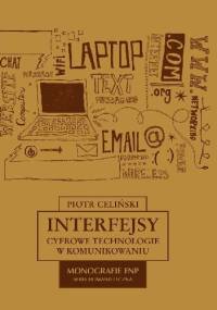 Interfejsy. Cyfrowe technologie w komunikowaniu - Piotr Celiński