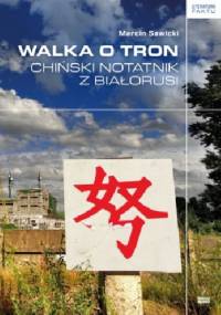 Walka o tron. Chiński notatnik z Białorusi - Marcin Sawicki