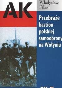 Przebraże bastion polskiej samoobrony na Wołyniu - Władysław Filar