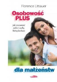 Osobowość Plus dla małżeństw. Jak zrozumieć siebie i osobę, którą kochasz. - Florence Littauer
