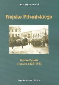 Wojsko Piłsudskiego. Wojsko Polskie 1926-1935 - Lech Wyszczelski