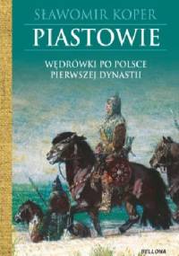 Piastowie. Wędrówki po Polsce pierwszej dynastii - Sławomir Koper
