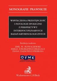 Współczesna przestępczość i patologie społeczne z perspektywy interdyscyplinarnych badań kryminologicznych - Emil Pływaczewski, Jurgielewicz-Delegacz Emilia
