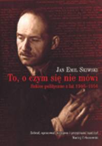 To, o czym się nie mówi. Szkice polityczne z lat 1946-1956 - Jan Emil Skiwski