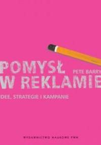 Pomysł w reklamie. Idee, strategie i kampanie - Pete Barry