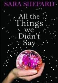 All The Things We Didn't Say - Sara Shepard