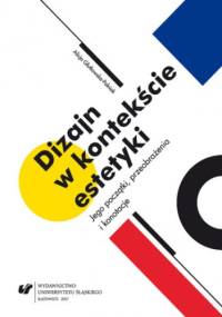 Dizajn w kontekście estetyki. Jego początki, przeobrażenia i konotacje - Alicja Głutkowska-Polniak