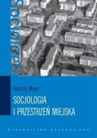 Socjologia i przestrzeń miejska - Andrzej Majer