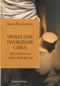 Społeczne tworzenie ciała. Płeć kulturowa i płeć biologiczna - Adam Buczkowski