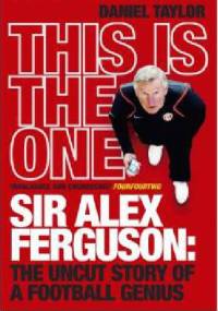 This Is the One: Sir Alex Ferguson - The Uncut Story of a Football Genius - Daniel Taylor
