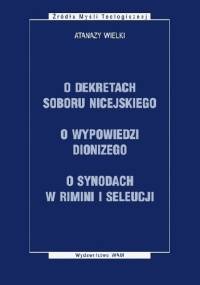 O dekretach soboru nicejskiego. O wypowiedzi Dionizego. O synodach w Rimini i Seleucji - Atanazy Wielki