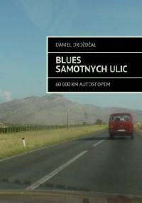 Blues samotnych ulic. 60,000 km autostopem. - Daniel Drożdżał