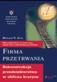 Firma przetrwania. Rekonstrukcja przedsiębiorstwa w obliczu kryzysu - Donald N. Sull