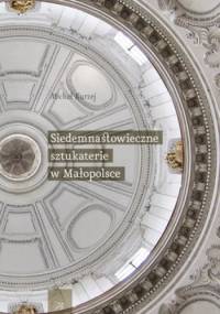 Siedemnastowieczne sztukaterie w Małopolsce - Michał Kurzej