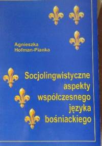 Socjolingwistyczne aspekty współczesnego języka bośniackiego - Agnieszka Hofman - Pianka