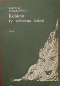 Kobieto ty wieczna istoto - Mikołaj Kozakiewicz