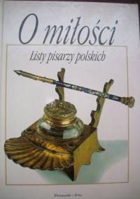 O miłości. Listy pisarzy polskich od Adama Mickiewicza do Marka Hłaski