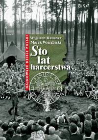 Sto lat harcerstwa - Marek Wierzbicki, Wojciech Hausner