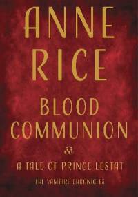Blood Communion: A Tale of Prince Lestat - Anne Rice