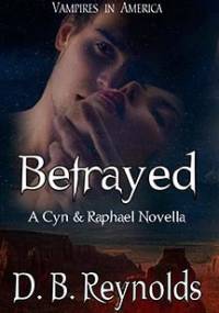 Betrayed: A Cyn and Raphael Novella - D B Reynolds