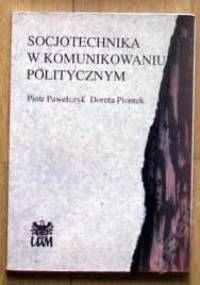 Socjotechnika w komunikowaniu politycznym - Piotr Pawełczyk, Danuta Piontek